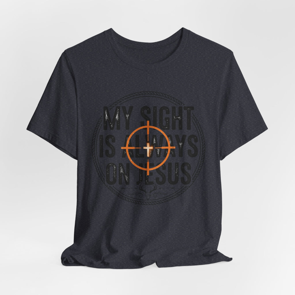 My Sight Is Always On Jesus T-Shirt – Christian Faith Graphic Tee