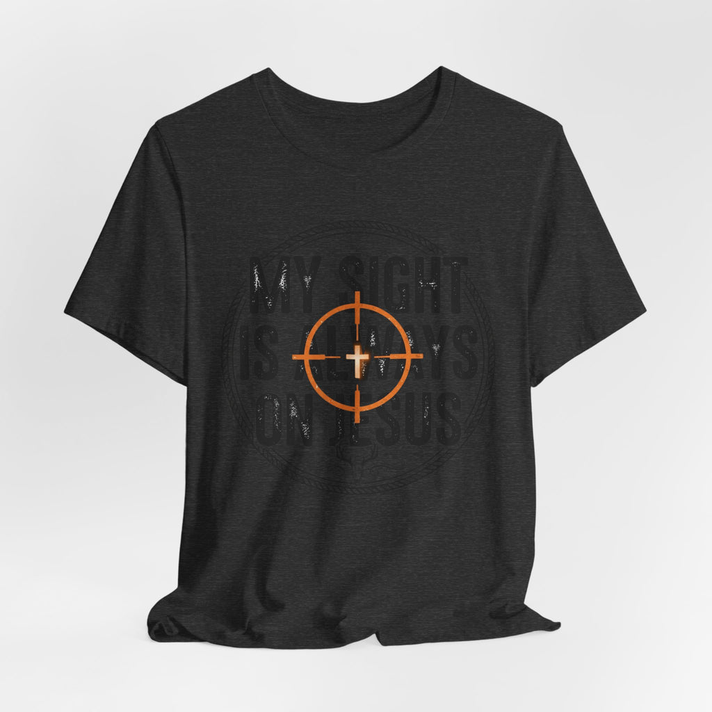 My Sight Is Always On Jesus T-Shirt – Christian Faith Graphic Tee