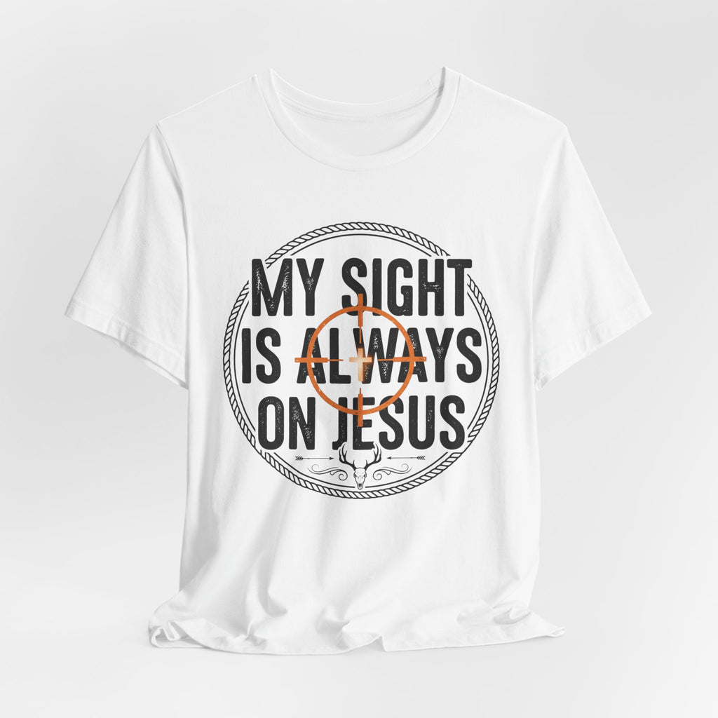 My Sight Is Always On Jesus T-Shirt – Christian Faith Graphic Tee