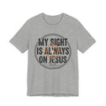 My Sight Is Always On Jesus T-Shirt – Christian Faith Graphic Tee